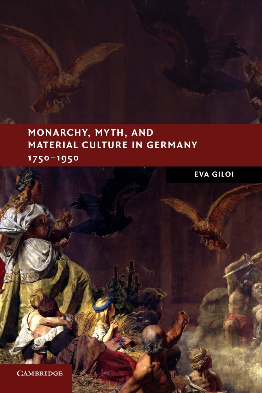 Monarchy, Myth, and Material Culture in Germany 1750-1950 (New Studies in European History)