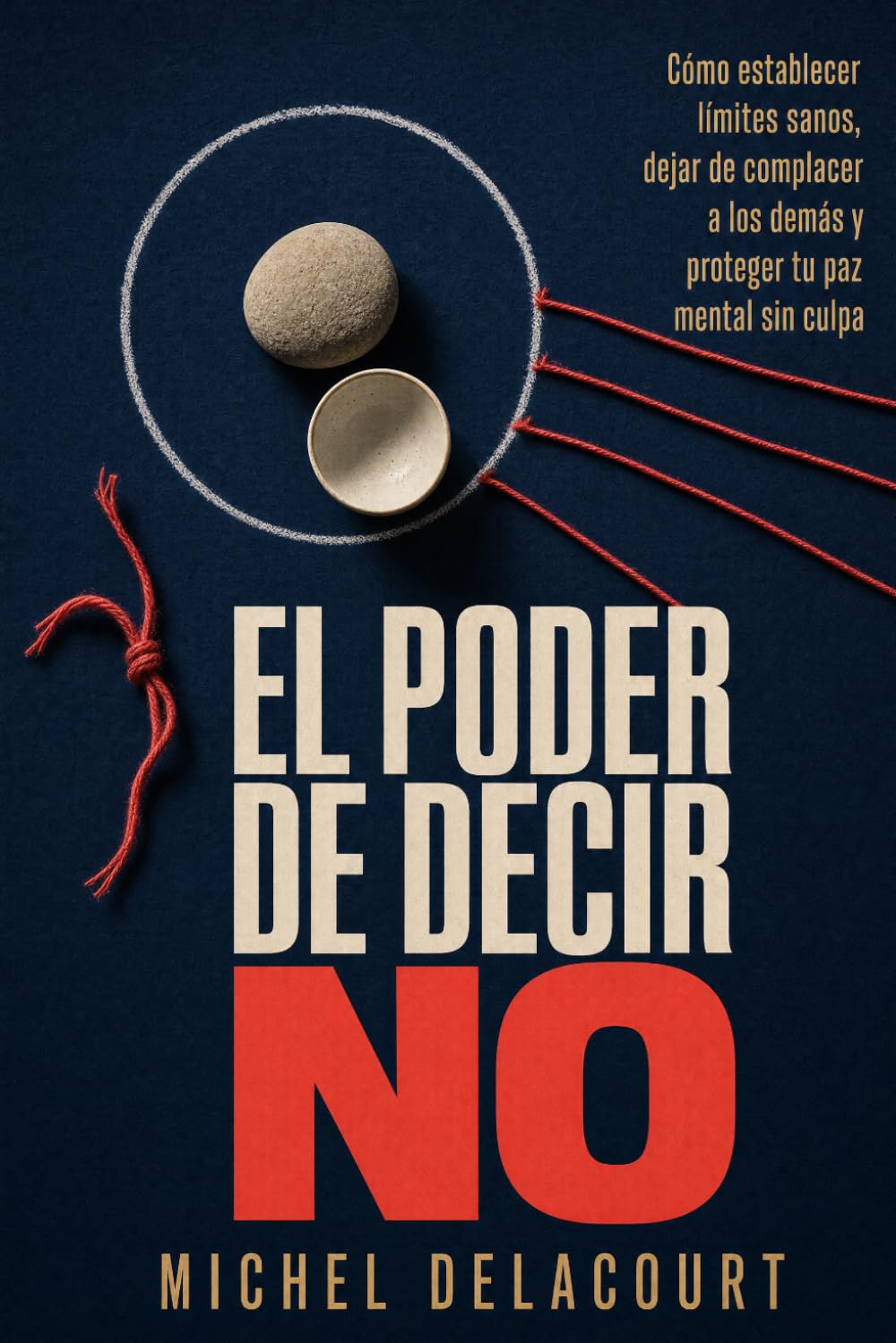 El poder de decir no: Cómo poner límites sanos, dejar de complacer a los demás y proteger tu paz mental sin culpa