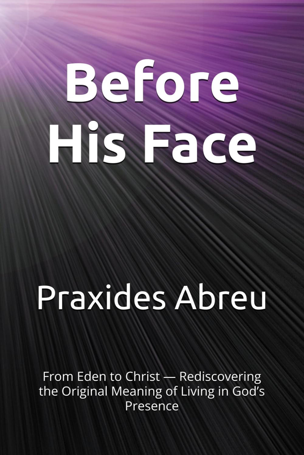 Before His Face: From Eden to Christ — Rediscovering the Original Meaning of Living in God’s Presence