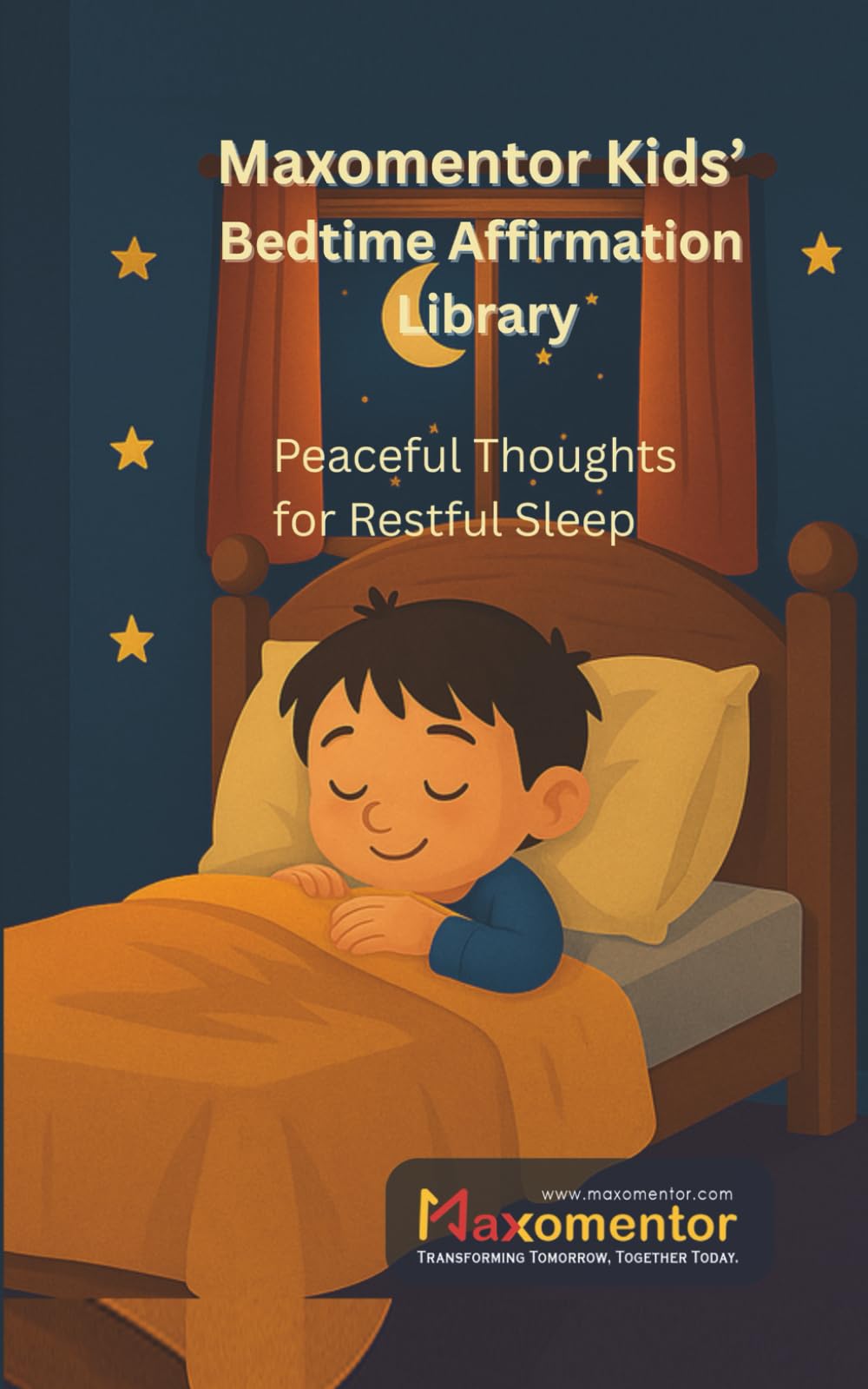 Maxomentor Kids’ Bedtime Affirmation Library – Volume 1: Peaceful Thoughts for Restful Sleep