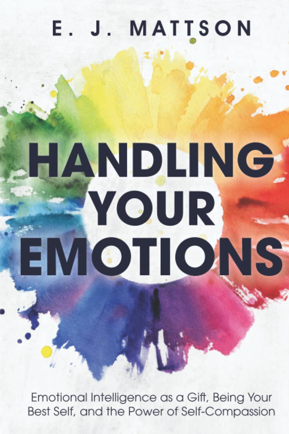 Handling Your Emotions: Emotional Intelligence as a Gift, Being Your Best Self, and the Power of Self-Compassion