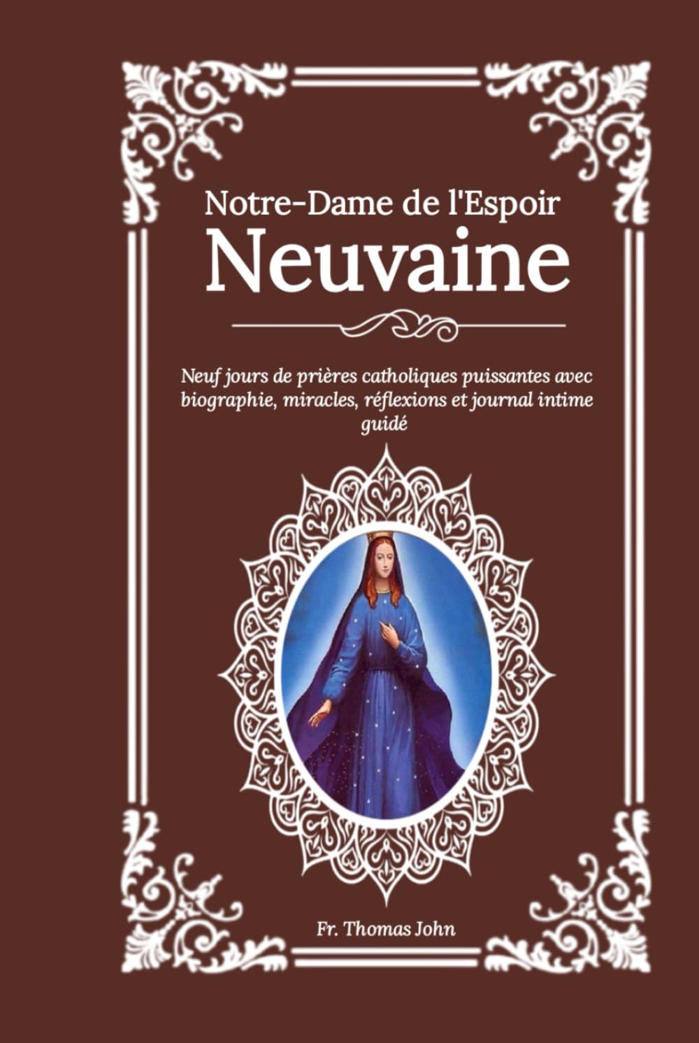 Notre-Dame de l'Espoir Neuvaine: Neuf jours de prières catholiques puissantes avec biographie, miracles, réflexions et journal intime guidé