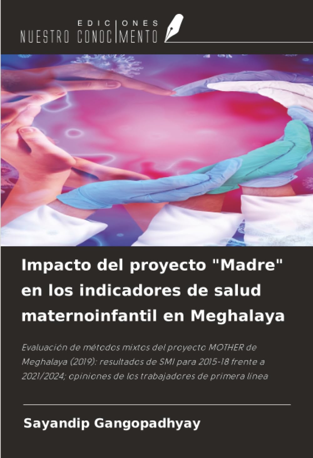 Impacto del proyecto "Madre" en los indicadores de salud maternoinfantil en Meghalaya: Evaluación de métodos mixtos del proyecto MOTHER de Meghalaya ... de los trabajadores de primera línea