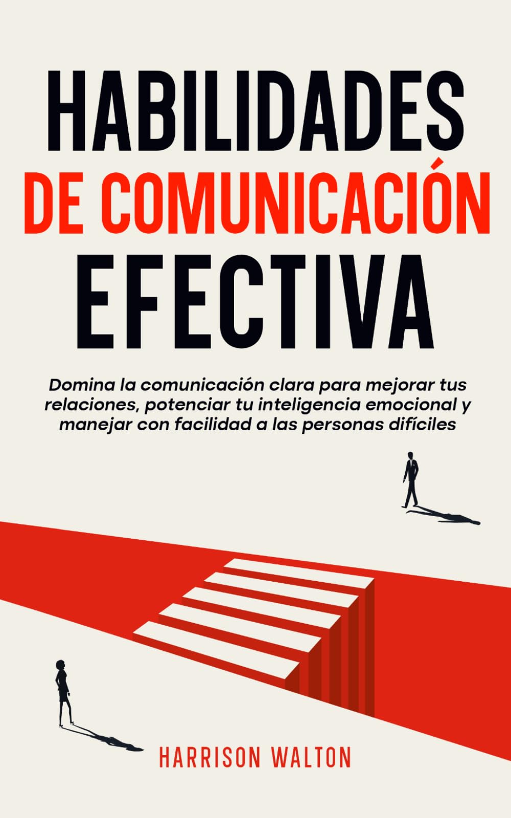 Habilidades de comunicación efectiva: Domina la comunicación clara para mejorar tus relaciones, potenciar tu inteligencia emocional y manejar con ... sociales y estrategias de comunicación)