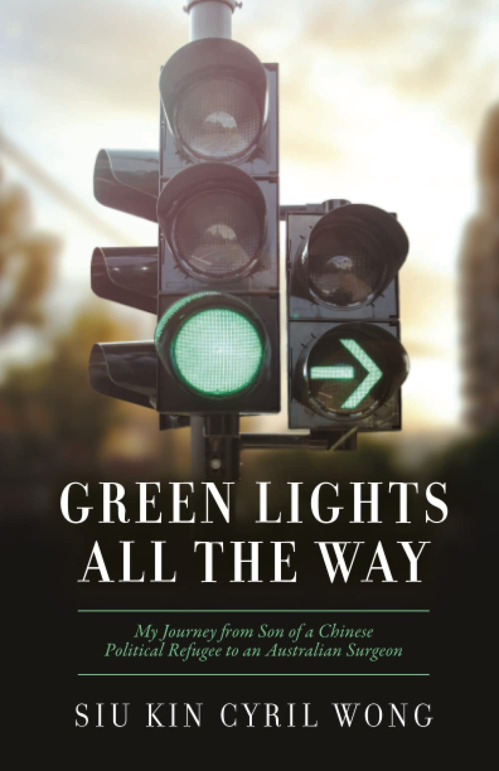 Green Lights All the Way: My Journey from Son of a Chinese Political Refugee to Successful Australian Surgeon