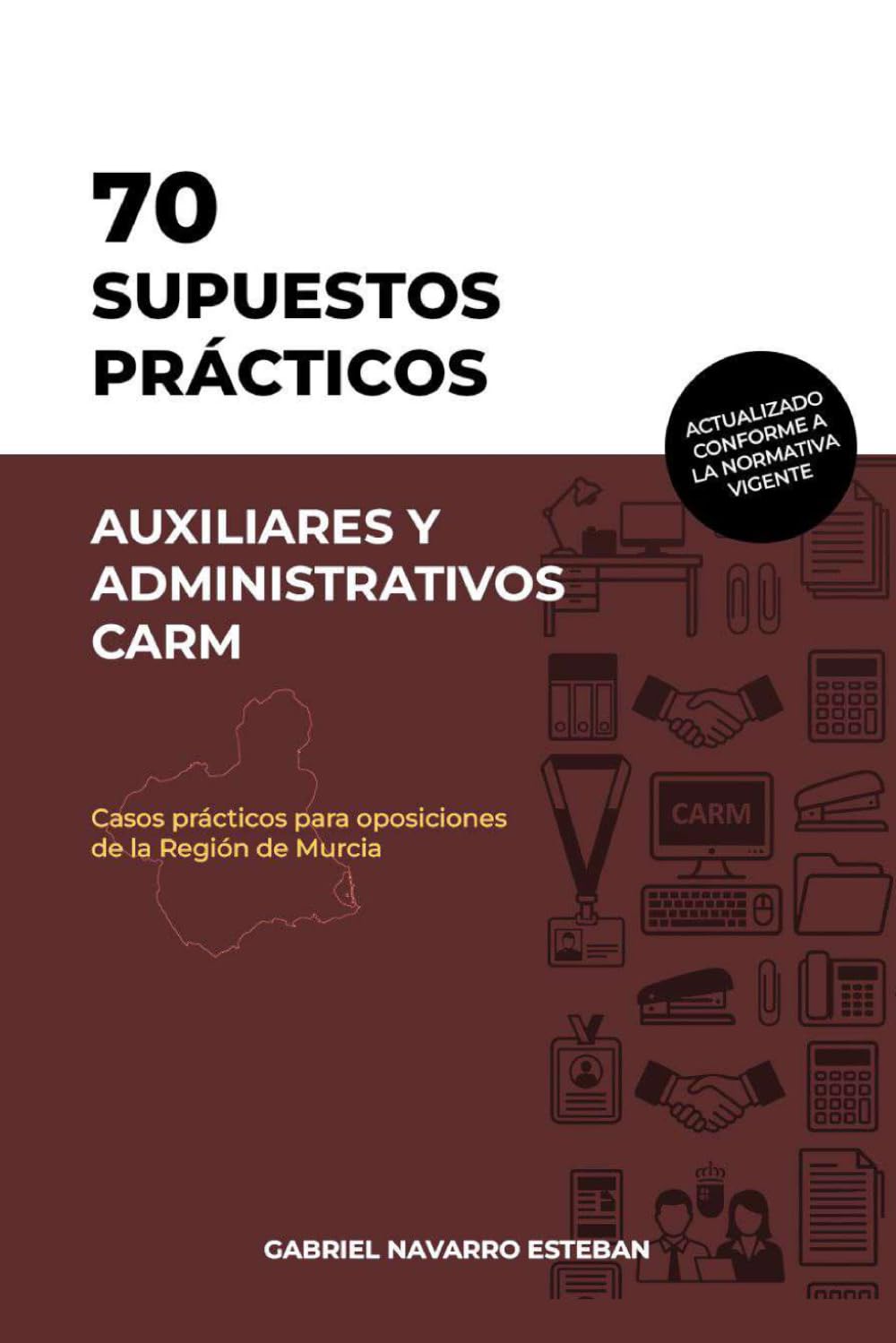 70 SUPUESTOS PRÁCTICOS AUXILIARES Y ADMINISTRATIVOS CARM: Caso Prácticos para oposiciones a la Región de Murcia