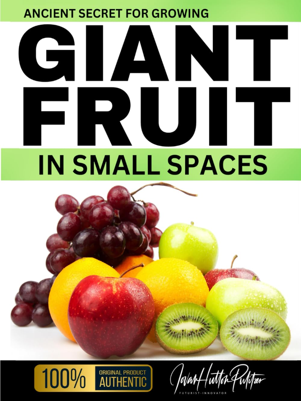 Ancient Secret For Growing GIANT FRUIT in SMALL SPACES (Jovan Hutton Pulitzer's Food Sustainability and Food Safety Book Series)