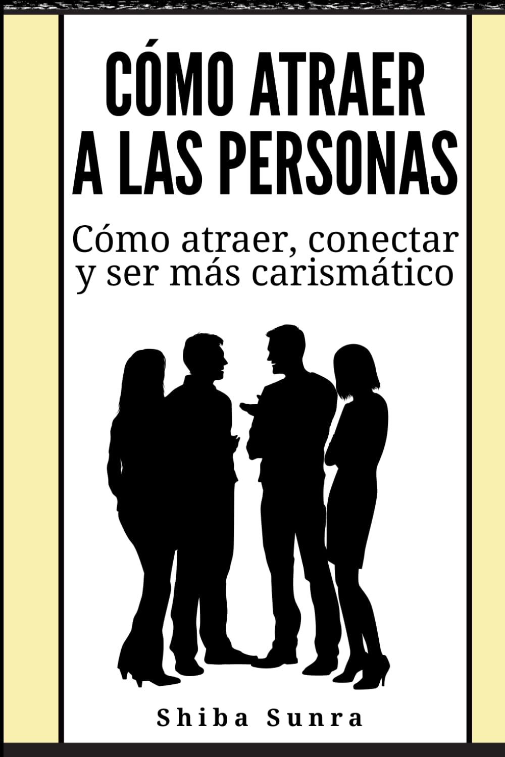 Cómo atraer a las personas: Cómo atraer, conectar y ser más carismático
