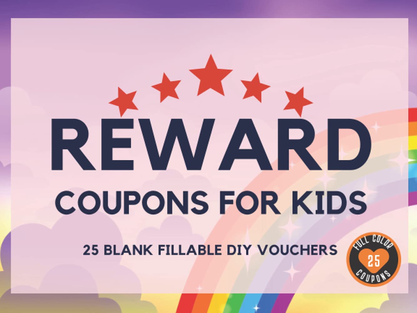 Reward Coupons for Kids: 25 Full Color Fillable Blank Coupon Book for DIY Reward Certificates or Vouchers for Kids. Reward System for Classroom Teachers, Home School Moms, Dads, & Grandparents.