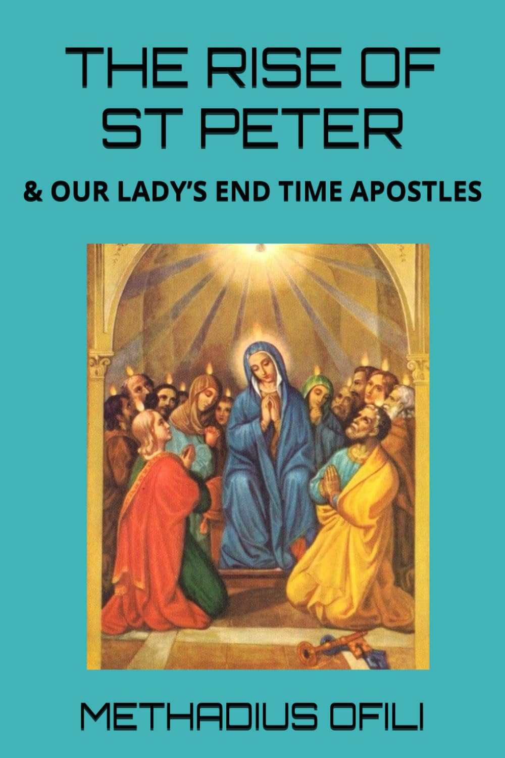 THE RISE OF ST PETER: & OUR LADY’S END TIME APOSTLES