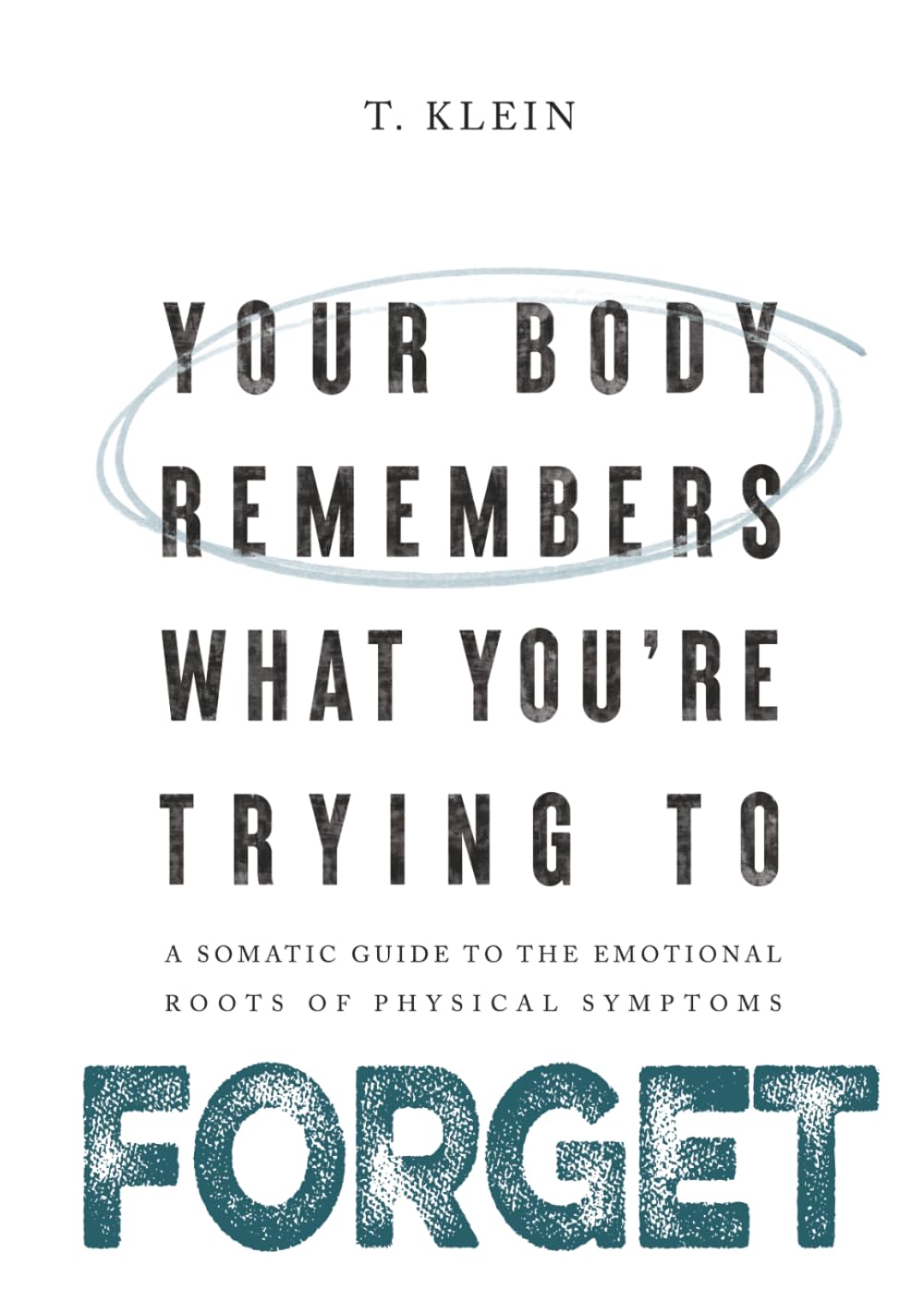 Your Body Remembers What You're Trying to Forget: A Somatic Guide to the Emotional Roots of Physical Symptoms