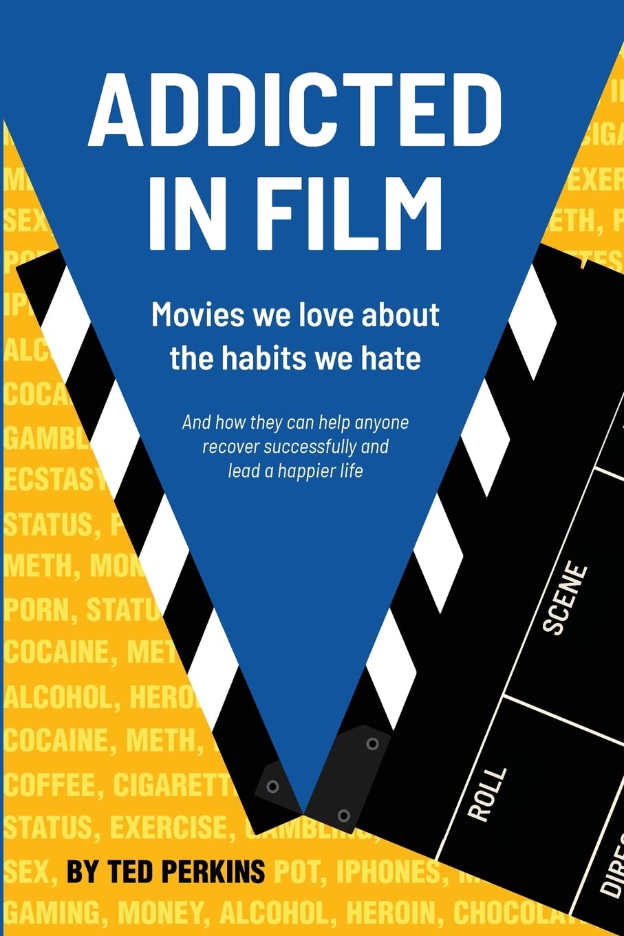 Addicted in Film: Movies We Love About the Habits We Hate - And how they can help anyone recover successfully and lead a happier life