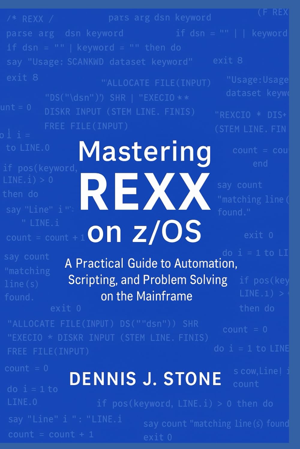 Mastering REXX on z/OS: A Practical Guide to Automation, Scripting, and Problem Solving on the Mainframe (IBM Mainframe Series)
