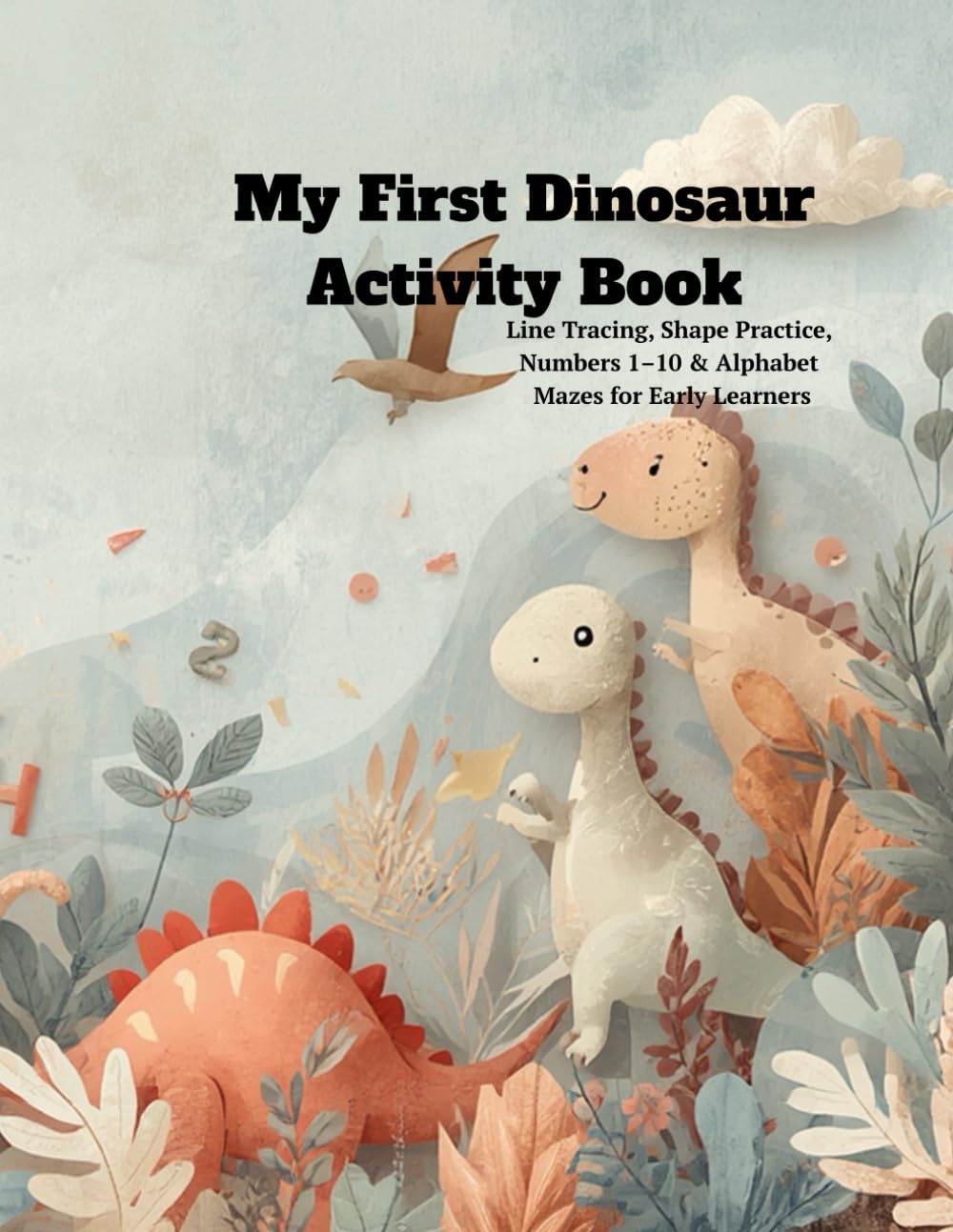 My First Dinosaur Activity Book: Line Tracing, Shape Practice, Numbers 1–10 & Alphabet Mazes for Early Learners