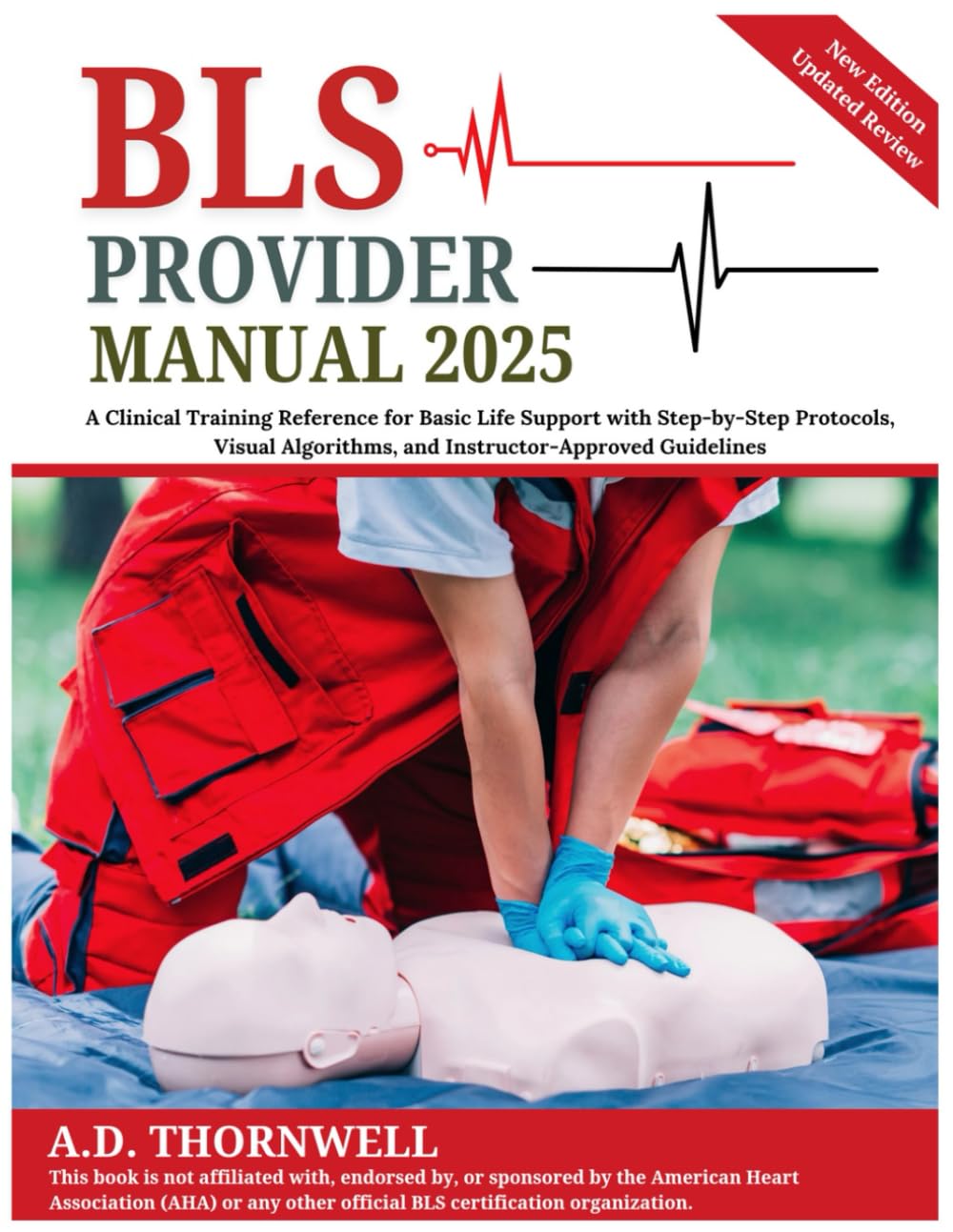 BLS Provider Manual 2025: A Clinical Training Reference for Basic Life Support with Step-by-Step Protocols, Visual Algorithms, and Instructor-Approved Guidelines