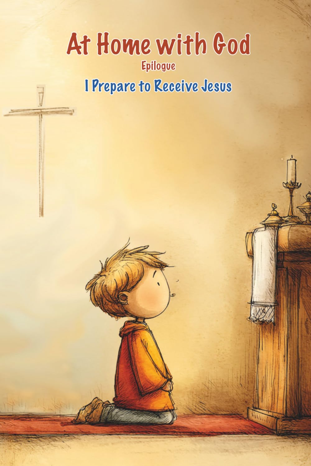 Preparing for First Confession and First Holy Communion: Epilogue: A Catholic Family Faith Journey at Home (At Home with God)