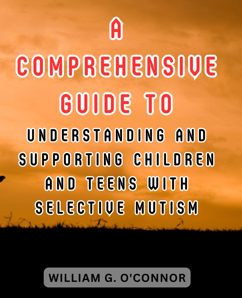 A Comprehensive Guide to Understanding and Supporting Children and Teens with Selective Mutism: Empowering Parents, Educators, and Caregivers to Help Children Find Their Voice