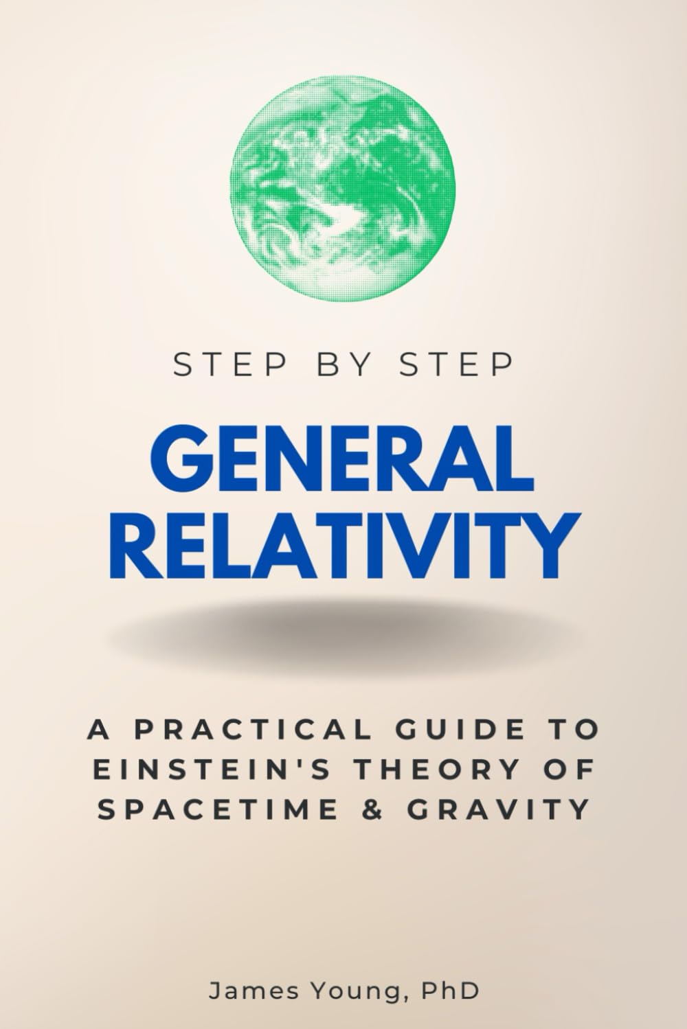 General Relativity Step by Step: A Practical Guide to Einstein's Theory of Spacetime & Gravity (Step By Step Subject Guides)