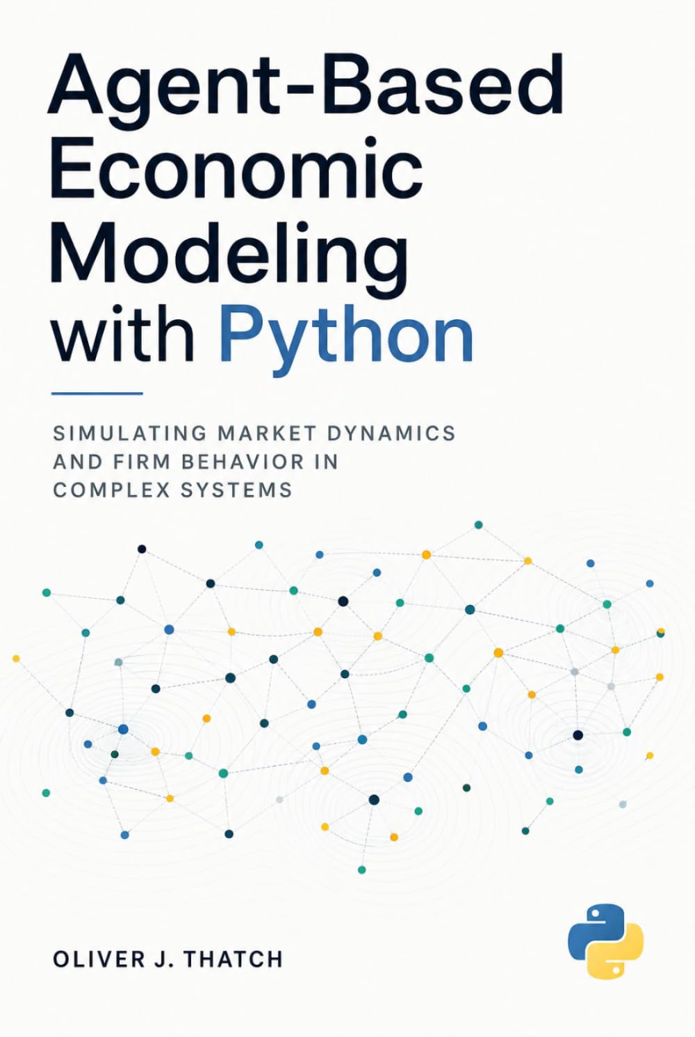 Agent-Based Economic Modeling with Python: Simulating Market Dynamics and Firm Behavior in Complex Systems