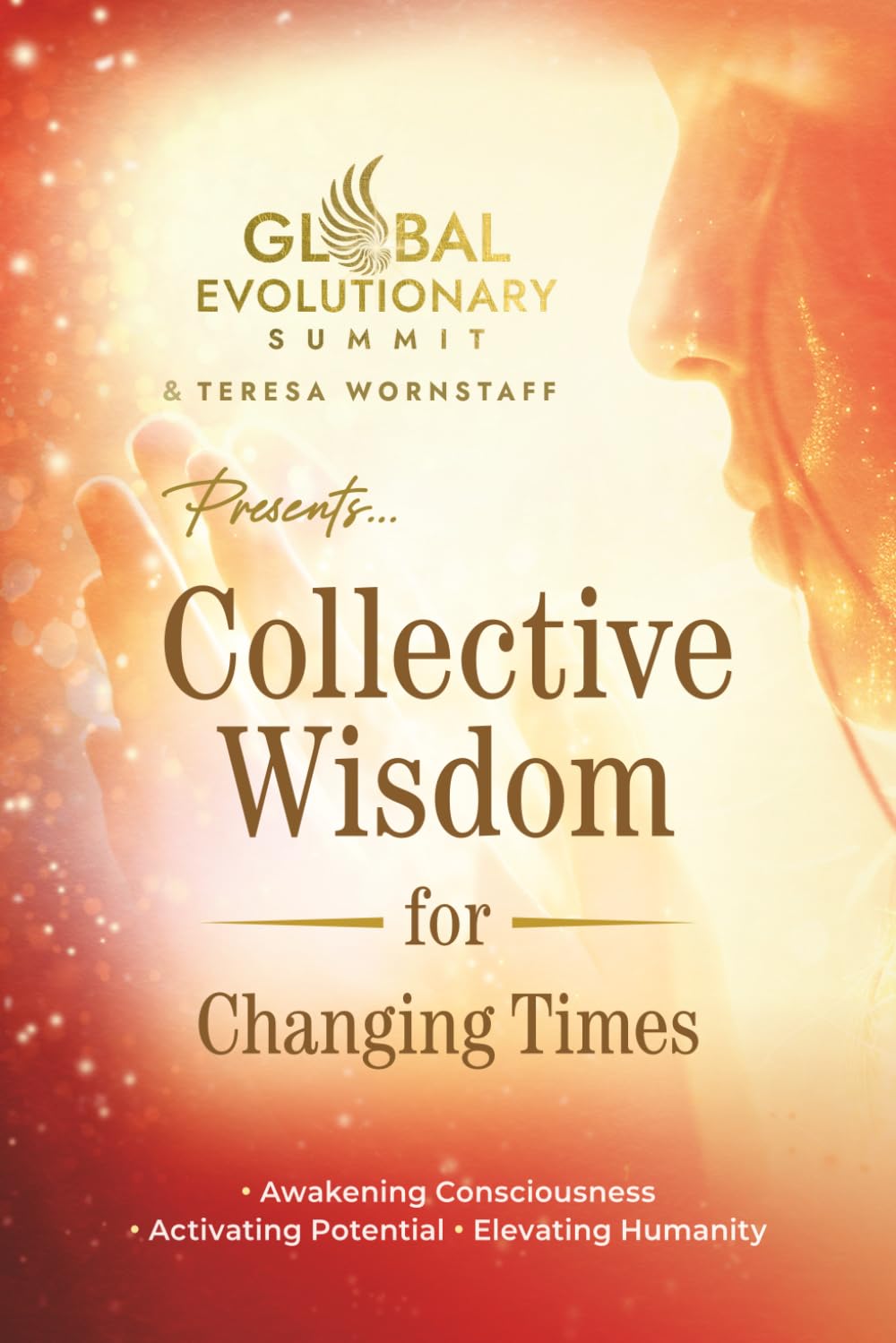 Collective Wisdom for Changing Times: Awakening Consciousness, Activating Potential, Elevating Humanity