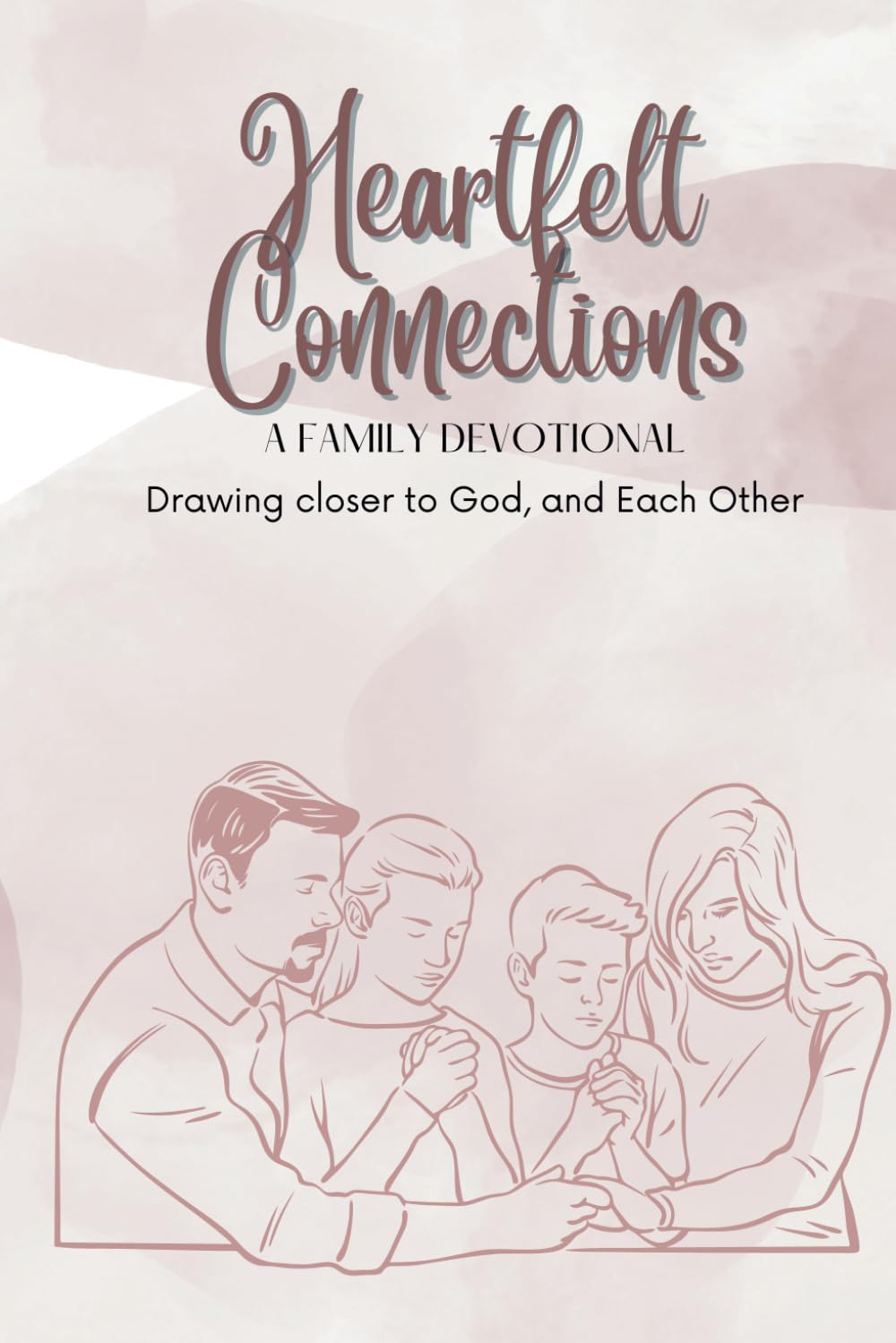 Heartfelt Connections - A Family Devotional: Drawing Closer to God and Each Other