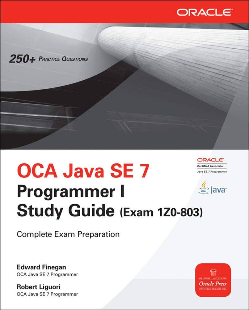OCA Java SE 7 Programmer I Study Guide (Exam 1Z0-803): Finegan OCA Java SE 7 Programmer I Study Guide (Exam 1Z0-803): Finegan