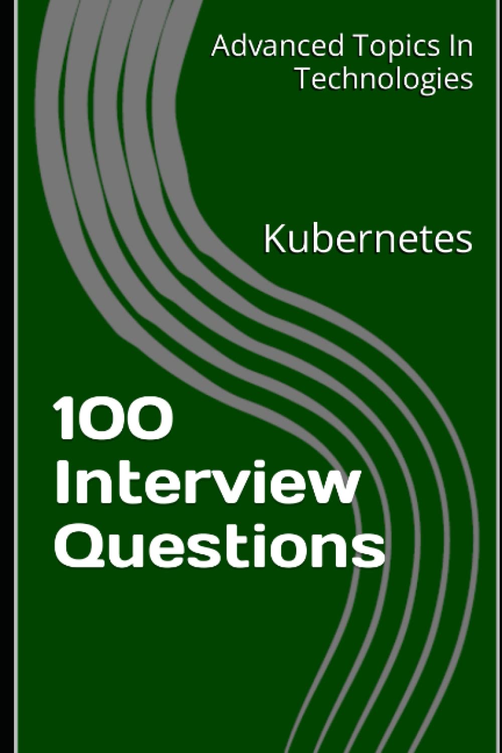 100 Interview Questions: Kubernetes (Advanced Topics in Technologies)
