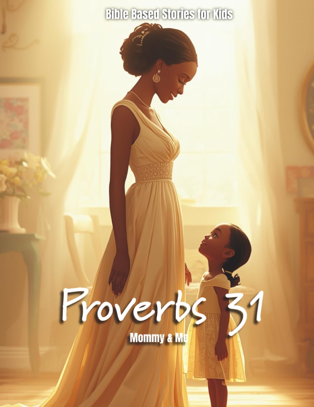 Proverbs 31 Mommy & Me: Bible Based Stories for Kids (Growing Up Faithful)