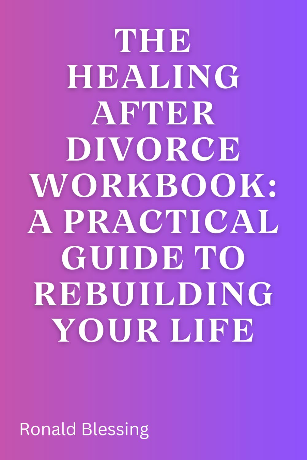 The Healing After Divorce Workbook: A Practical Guide to Rebuilding Your Life