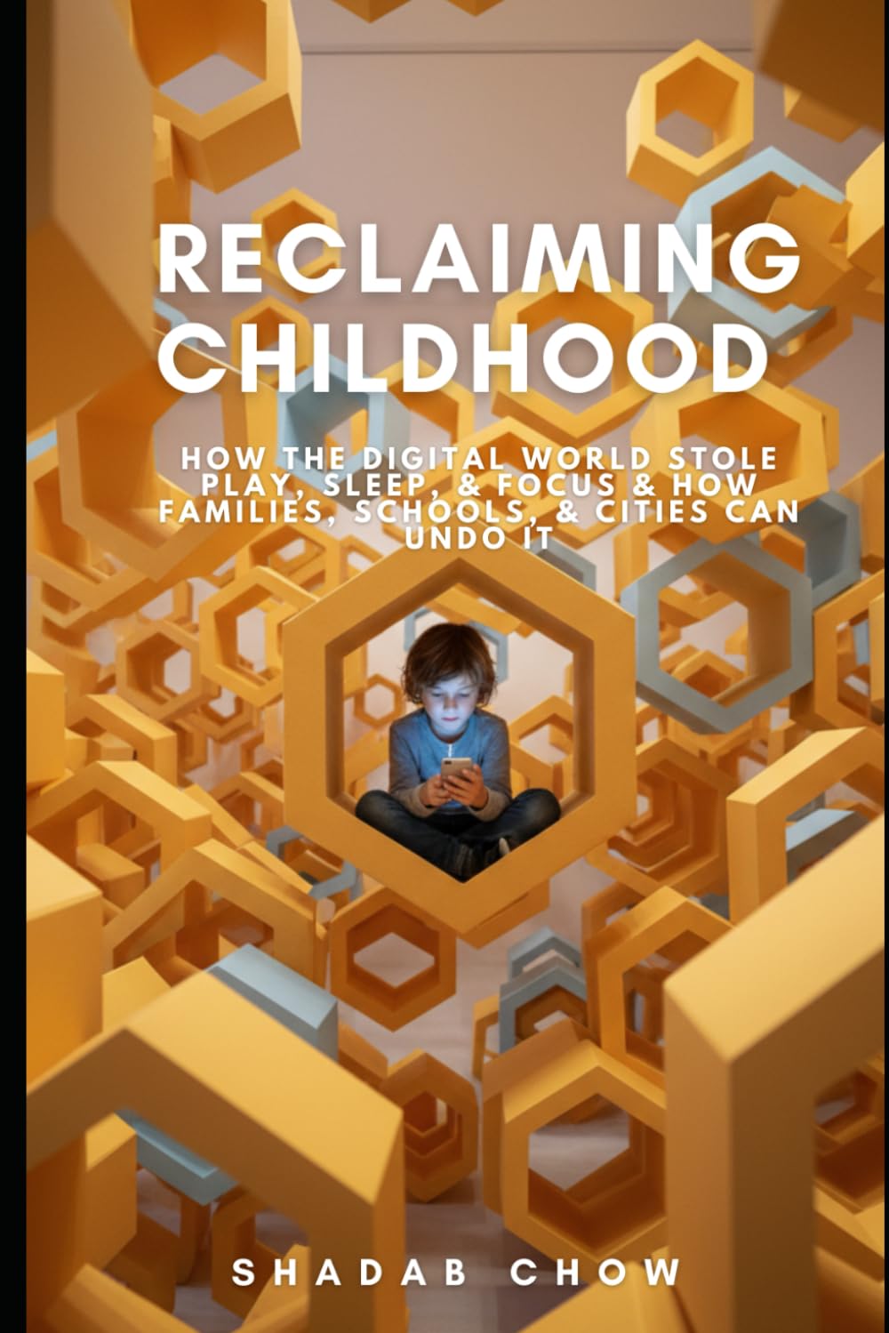 Reclaiming Childhood: How the Digital World Stole Play, Sleep, & Focus & How Families, Schools, & Cities Can Undo It