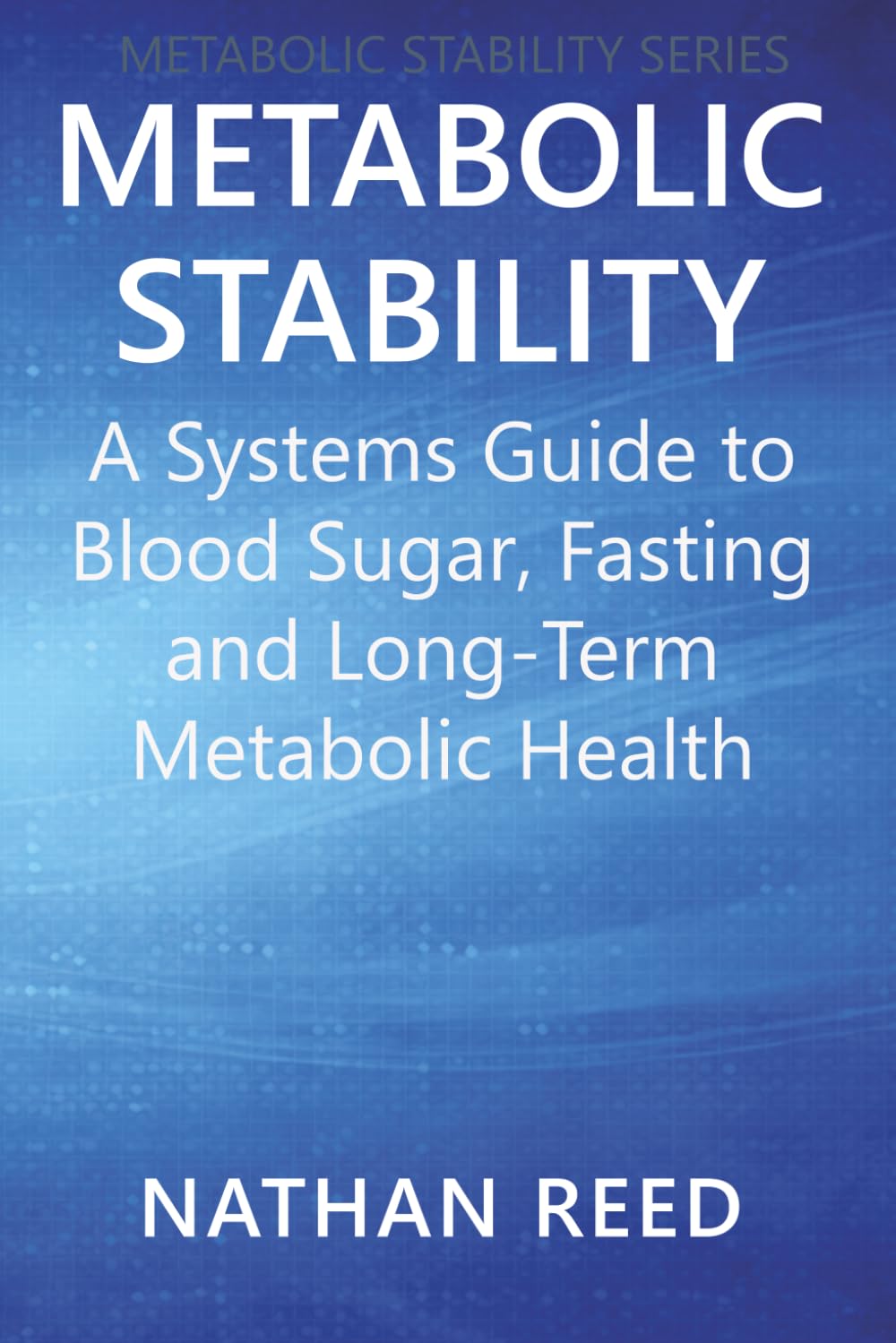 Metabolic Stability: A Systems Guide to Blood Sugar, Fasting, and Long-Term Metabolic Health