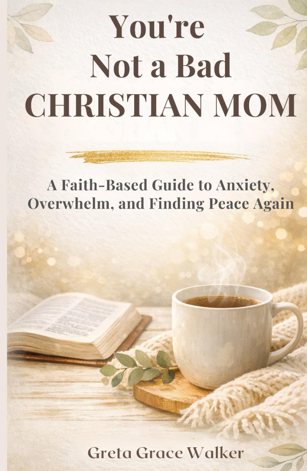 You’re Not a Bad Christian Mom: A Faith-Based Guide to Anxiety, Overwhelm, and Finding Peace Again