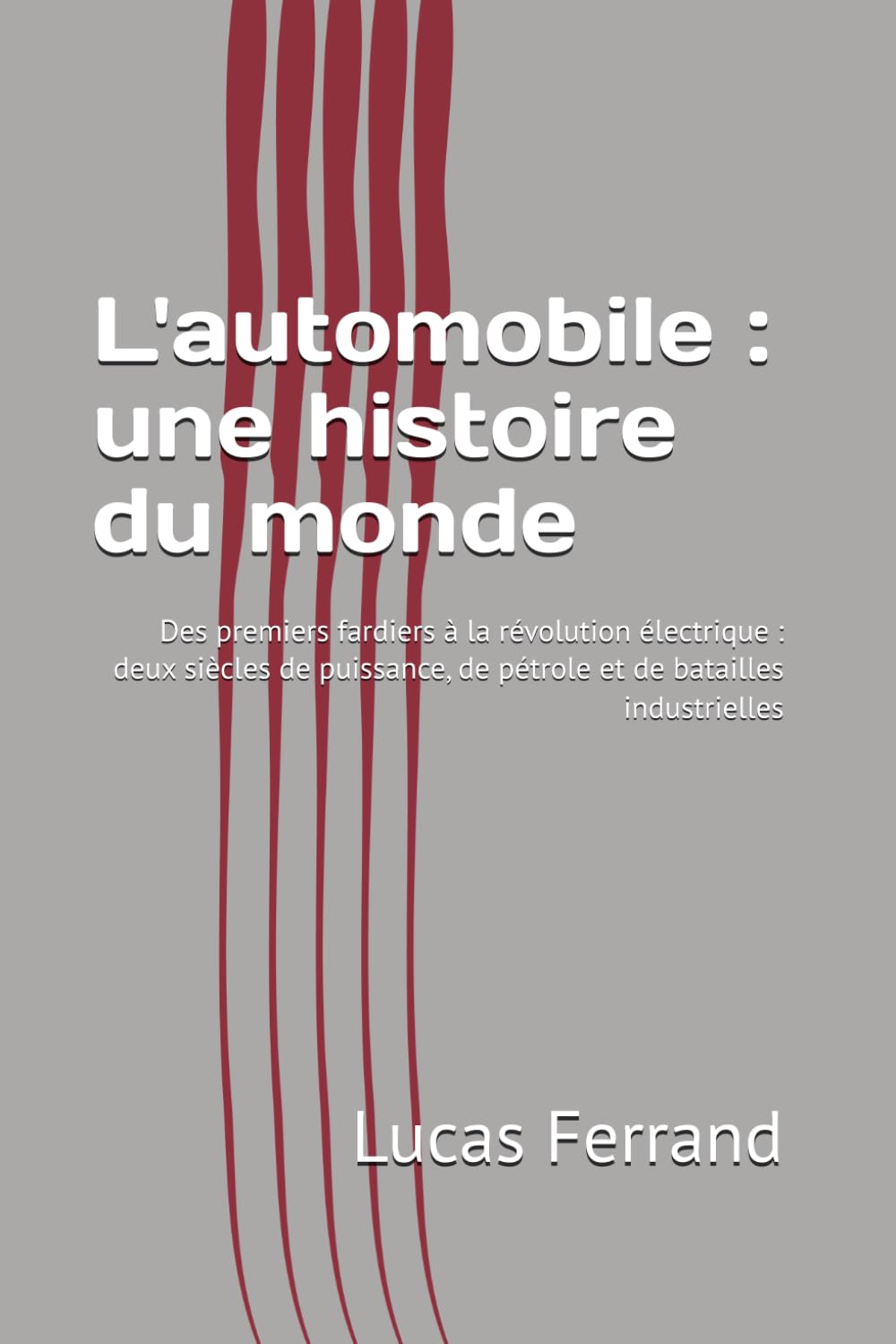L'automobile : une histoire du monde: Des premiers fardiers à la révolution électrique : deux siècles de puissance, de pétrole et de batailles industrielles