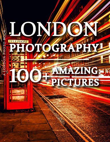 London Photo Book - London Photography: 100+ Amazing Pictures And Photos In This Fantastic London Picture Book (London Photo Book And London Photogrpa