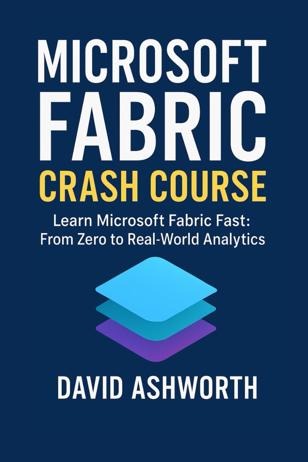 Microsoft Fabric Crash Course: Learning Microsoft Fabric Fast: From Zero to Real-World Analytics