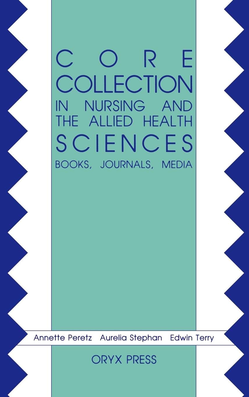Annette A. PeretzCore Collection in Nursing and the Allied Health Sciences: Books, Journals, Media