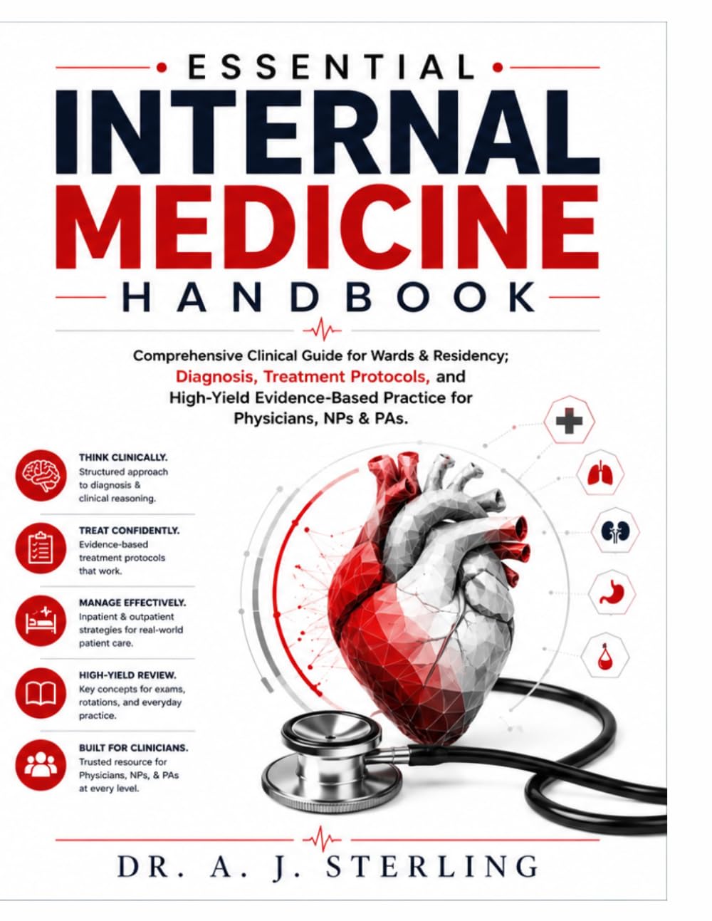 ESSENTIAL INTERNAL MEDICINE HANDBOOK: Comprehensive Clinical Guide for Wards & Residency; Diagnosis, Treatment Protocols, and High-Yield Evidence-Based Practice for Physicians, NPs & PAs.