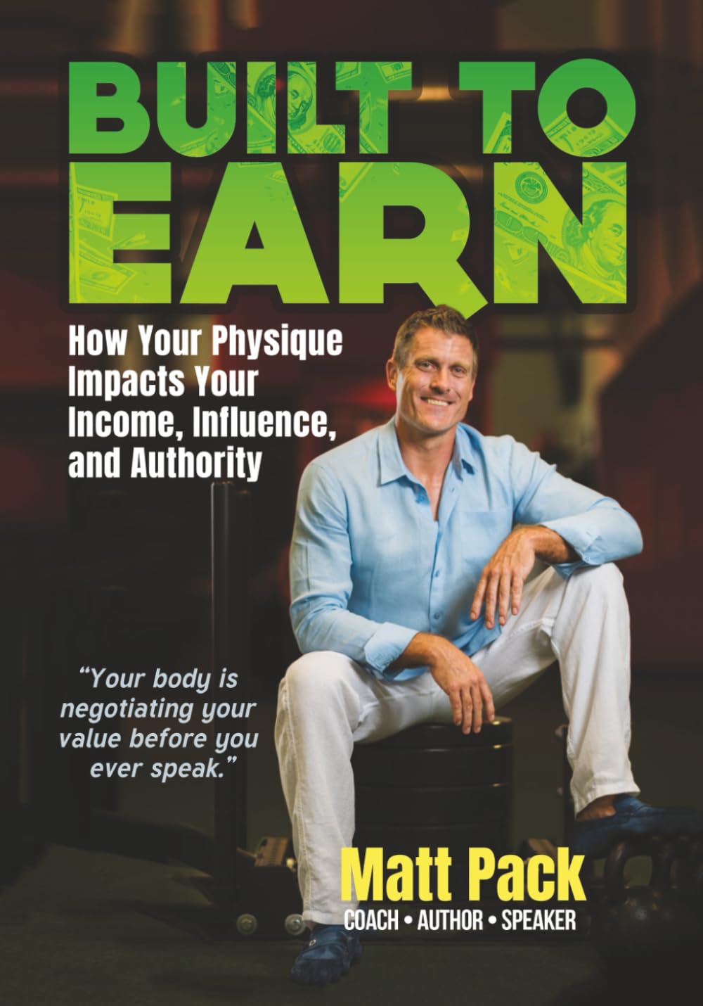 Built to Earn: How Your Physique Impacts Your Income, Influence, and Authority