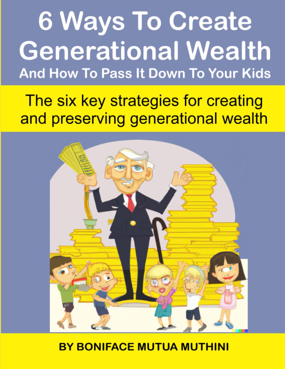 6 Ways To Create Generational Wealth And How To Pass It Down To Your Kids: The six key strategies for creating and preserving generational wealth