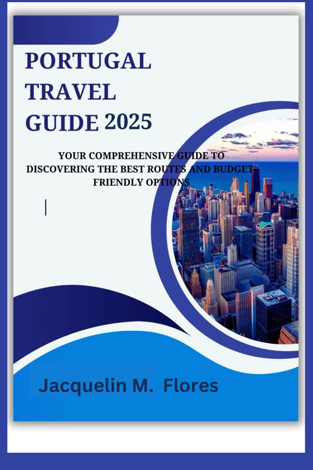 Portugal Travel Guide 2025: Your Comprehensive Guide to Discovering the Best Routes and Budget-Friendly Options