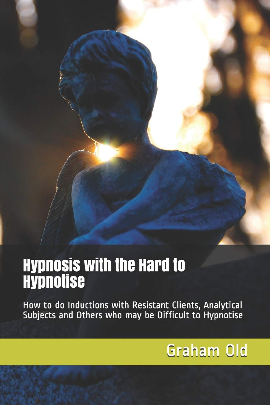 Hypnosis with the Hard to Hypnotise: How to do Inductions with Resistant Clients, Analytical Subjects and Others who may be Difficult to Hypnotise: 6 (The Inductions Masterclass)