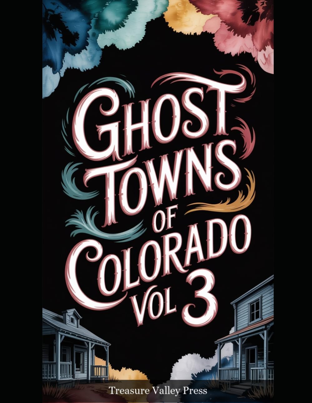 Ghost Towns of Colorado Vol 3: Silver Booms, Gold Camps, and High-Country Mining Ruins (United States Ghost Towns)