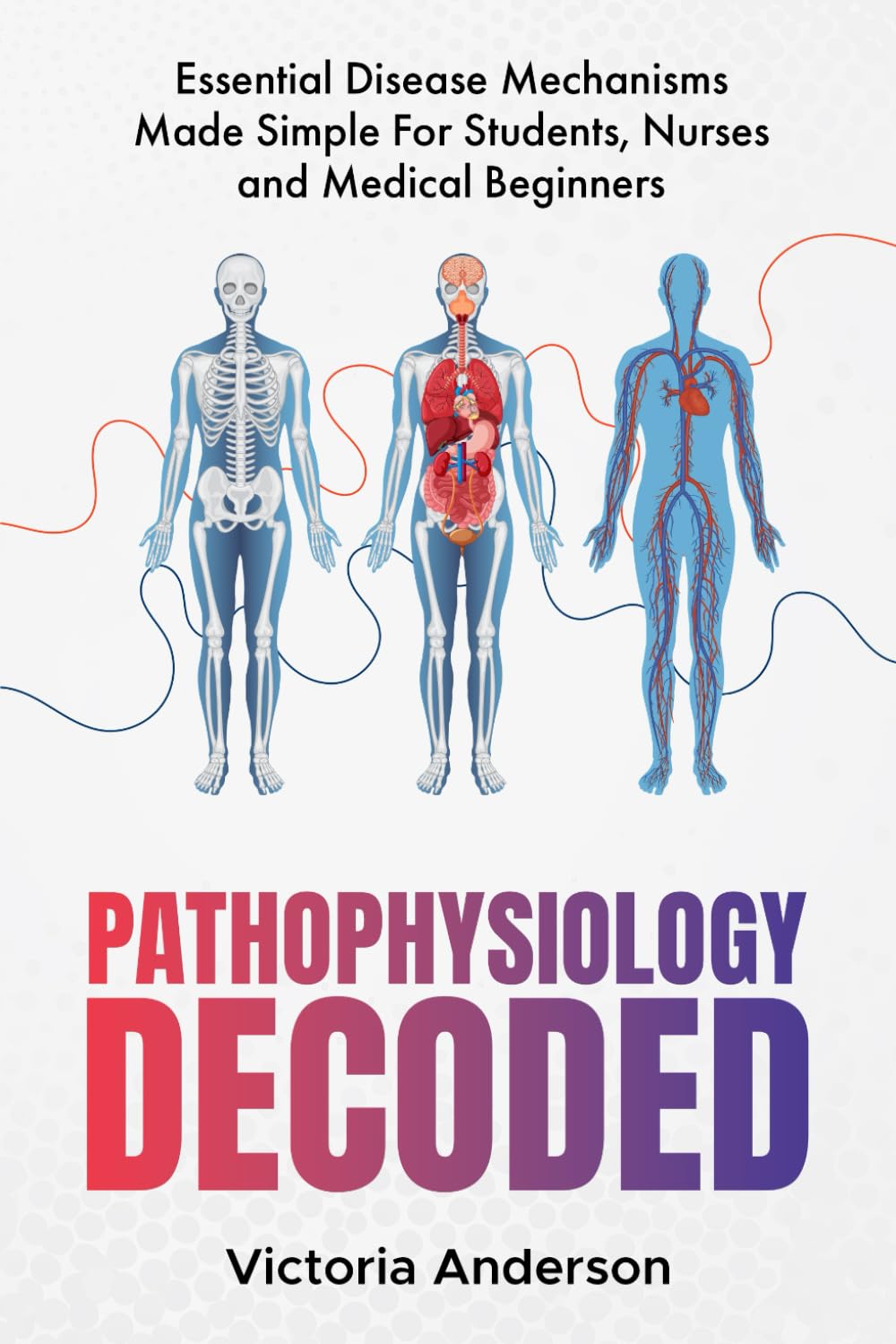 Pathophysiology Decoded: Essential Disease Mechanisms Made Simple – For Students, Nurses and Medical Beginners (The Decoded Medical Series)