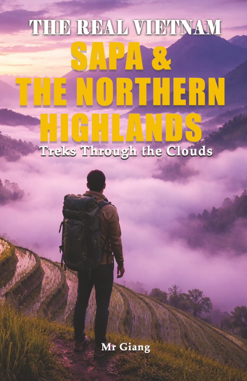 THE REAL VIETNAM: SAPA & THE NORTHERN HIGHLANDS: Treks Through the Clouds (The Real Vietnam: Northern Quartet)