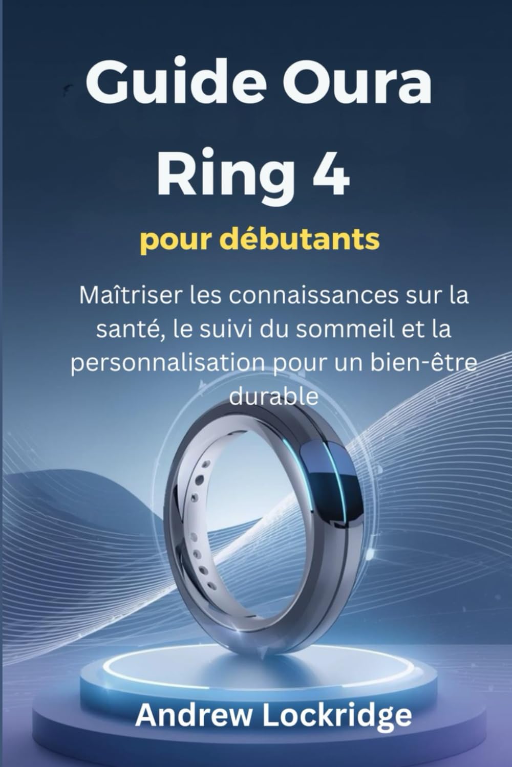 Guide Oura Ring 4 pour débutants: Maîtriser les connaissances sur la santé, le suivi du sommeil et la personnalisation pour un bien-être durable