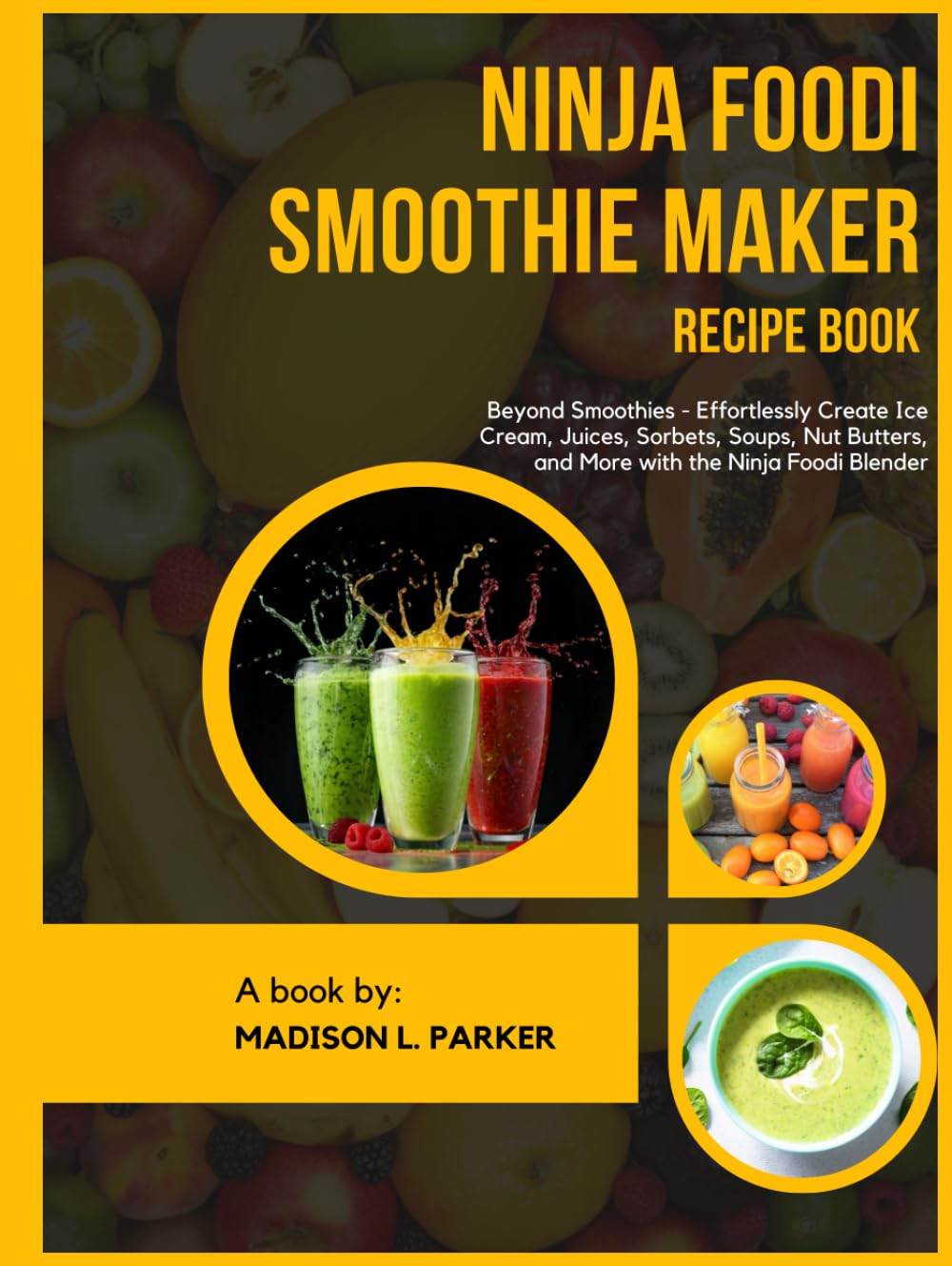 Ninja Foodi Smoothie Maker Recipe Book: Beyond Smoothies - Effortlessly Create Ice Cream, Juices, Sorbets, Soups, Nut Butters, and More with the Ninja Foodi Blender
