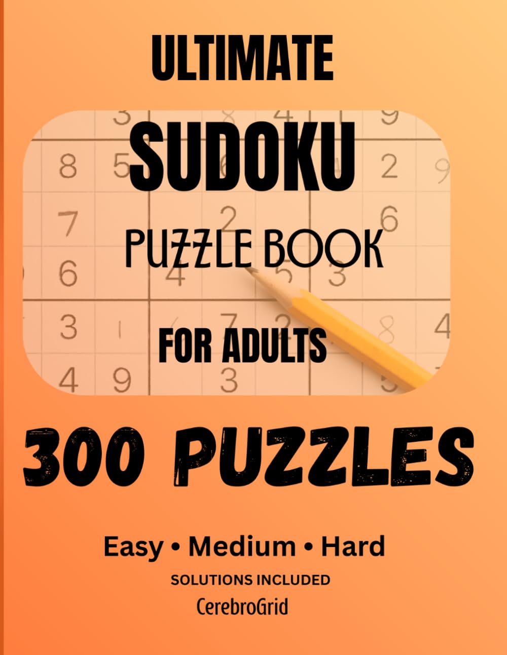 Ultimate Sudoku Puzzle Book for Adults: 300 Puzzles : Easy, Medium, Hard with Solutions