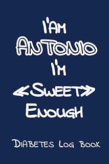 I’Am ANTONIO I’M «Sweet» Enough: Blood Sugar Log Book - Diabetes Log Book , Daily Diabetic Glucose Tracker Journal ( 2 years ) ,4 Time Before-After (Breakfast, Lunch, Dinner, Bedtime)