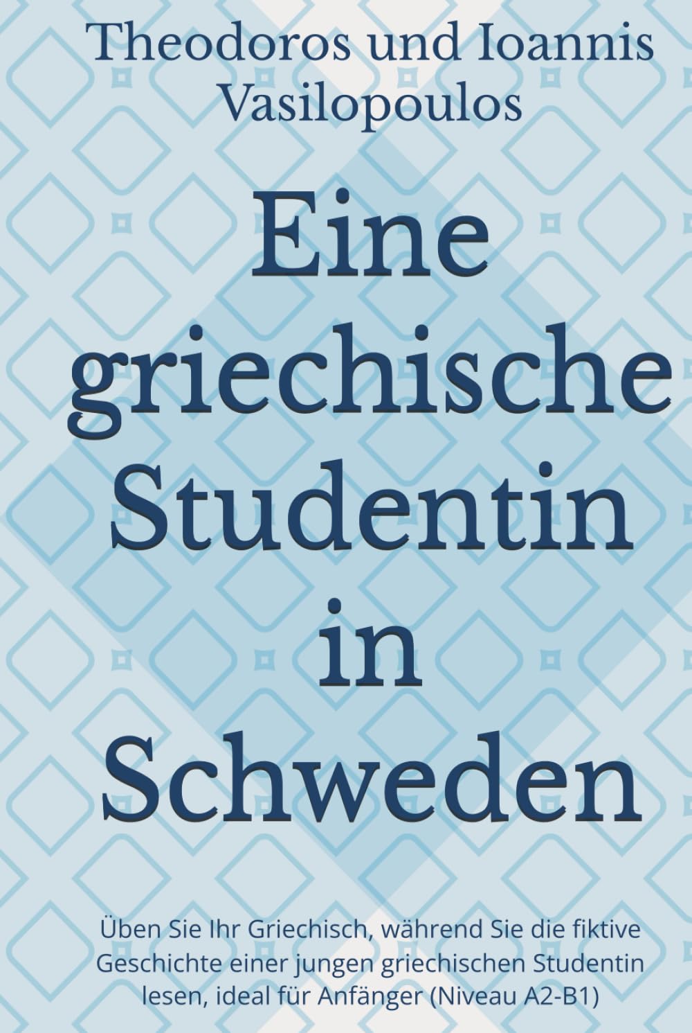Eine griechische Studentin in Schweden: Üben Sie Ihr Griechisch, während Sie die fiktive Geschichte einer jungen griechischen Studentin lesen, ideal für Anfänger (Niveau A2-B1)