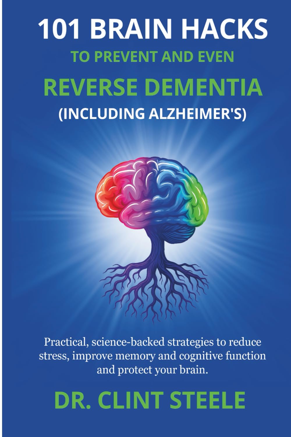 101 Brain Hacks to Prevent and Even Reverse Dementia (Including Alzheimer’s): 1